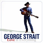 George Strait: Love Is Everything