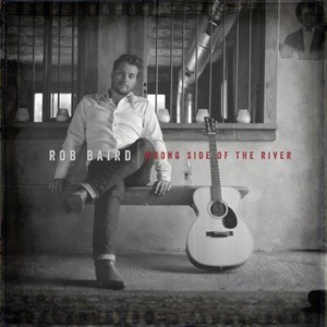 Rob Baird - Wrong Side Of The River