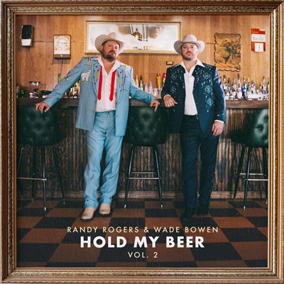 Randy Rogers & Wade Bowen - Hold My Beer, Vol. 2