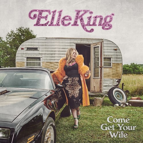 Elle King - Come Get Your Wife