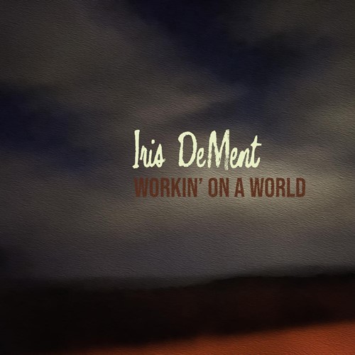 Iris DeMent - Workin‘ On A World
