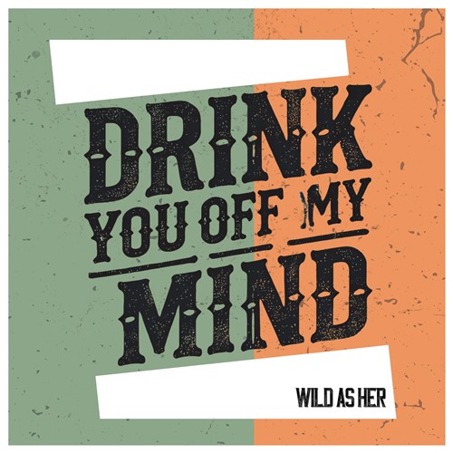 Wild As Her – Drink You Off My Mind