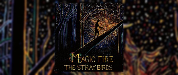 The Stray Birds - Magic Fire