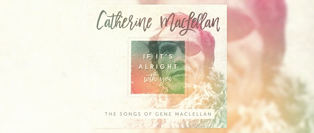 Catherine MacLellan: If It's Alright With You - The Songs Of Gene MacLellan