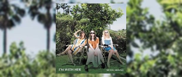 I'm With Her - See You Around
