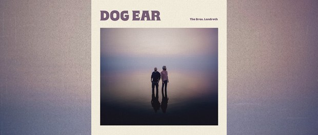 The Bros. Landreth – Dog Ear