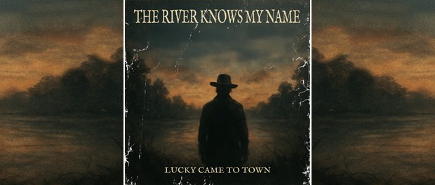 Lucky Came To Town: The River Knows My Name Lucky Came To Town: The River Knows My Name
