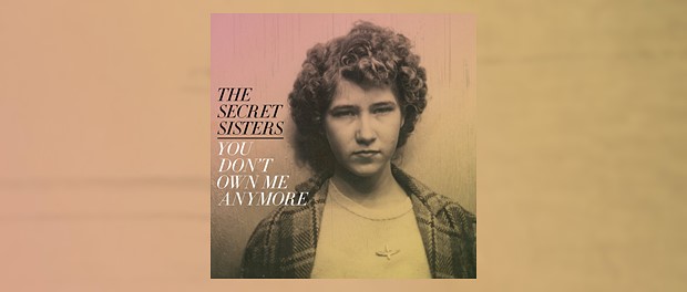 The Secret Sisters - You Don't Own Me Anymore