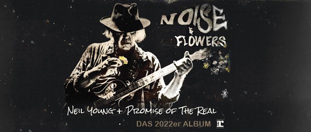 Neil Young + Promise Of The Real - Noise & Flowers