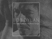 Bob Dylan – Die Philosophie des modernen Songs
