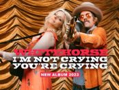 Whitehorse - I’m Not Crying, You’re Crying