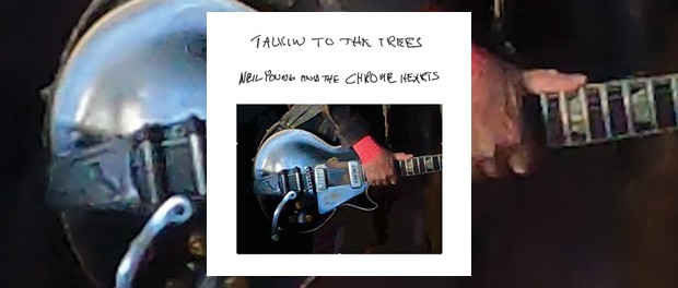 Neil Young & The Chrome Hearts – Talking To The Trees